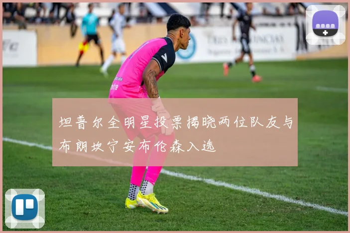 坦普尔全明星投票揭晓两位队友与布朗坎宁安布伦森入选