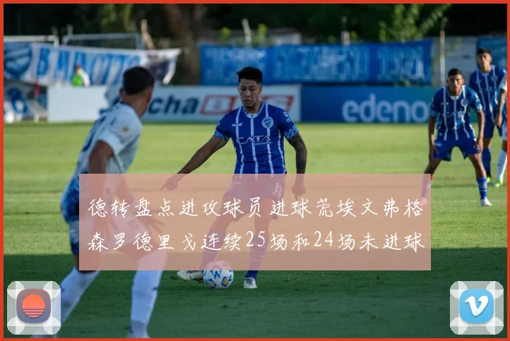 德转盘点进攻球员进球荒埃文弗格森罗德里戈连续25场和24场未进球