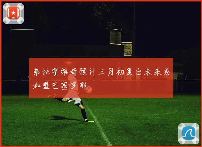 弗拉霍维奇预计三月初复出未来或加盟巴塞罗那