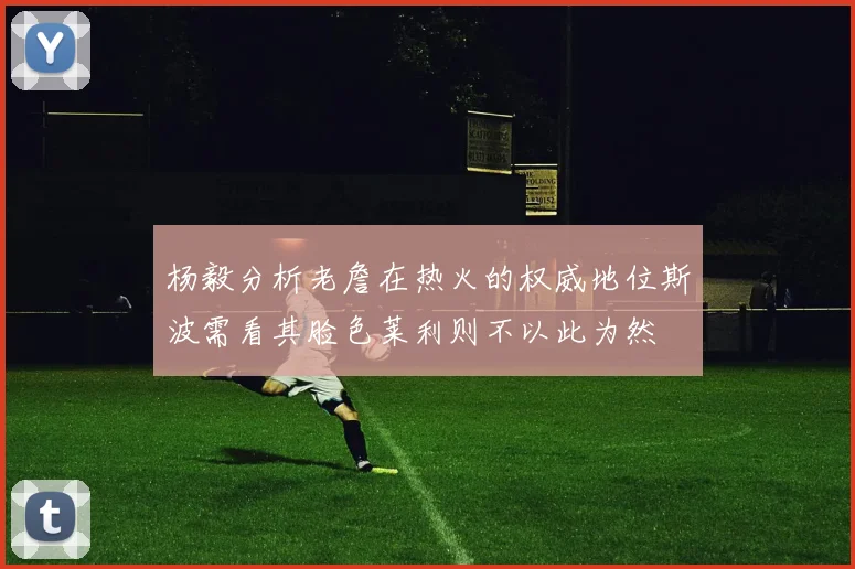 杨毅分析老詹在热火的权威地位斯波需看其脸色莱利则不以此为然