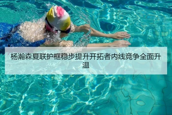 杨瀚森夏联护框稳步提升开拓者内线竞争全面升温（SabaSports）
